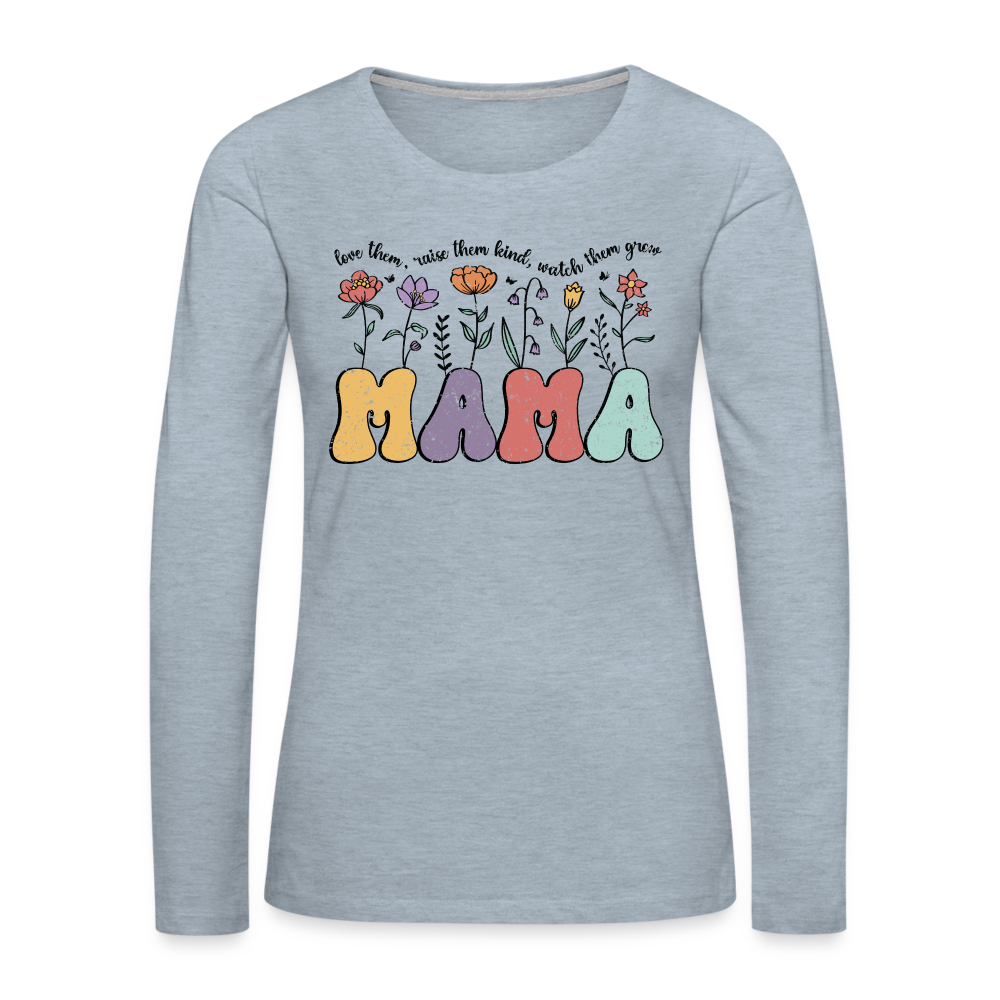 "Mama - Love Them, Raise Them Kind, Watch Them Grow" Women's Premium Long Sleeve T-Shirt Color: Heather Ice Blue