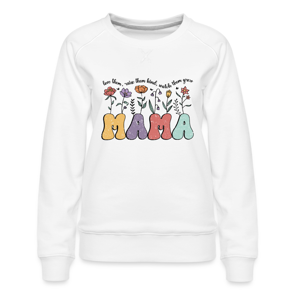 "Mama - Love Them, Raise Them Kind, Watch Them Grow" Women’s Premium Sweatshirt - white