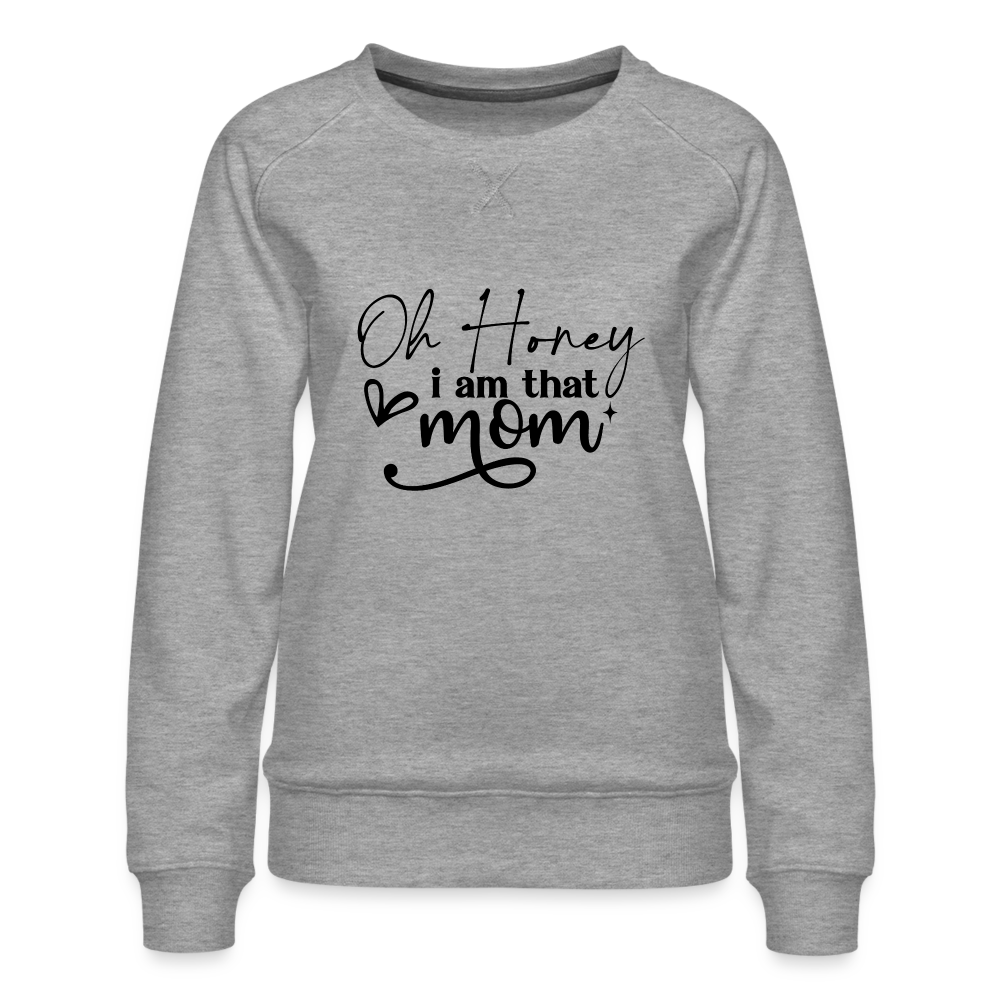 Oh Honey I am that Mom Women’s Premium Sweatshirt Color: white