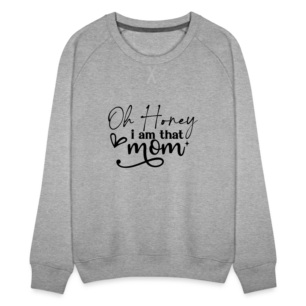 Oh Honey I am that Mom Women’s Premium Sweatshirt Color: heather grey