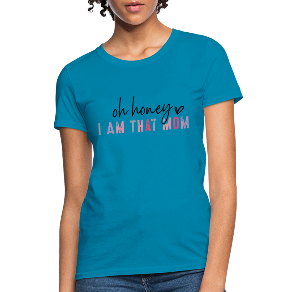 Oh Honey I am that Mom Women's T-Shirt Color: turquoise