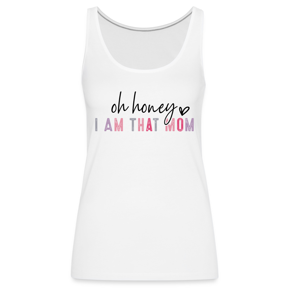Oh Honey I am that Mom Women’s Premium Tank Top - white
