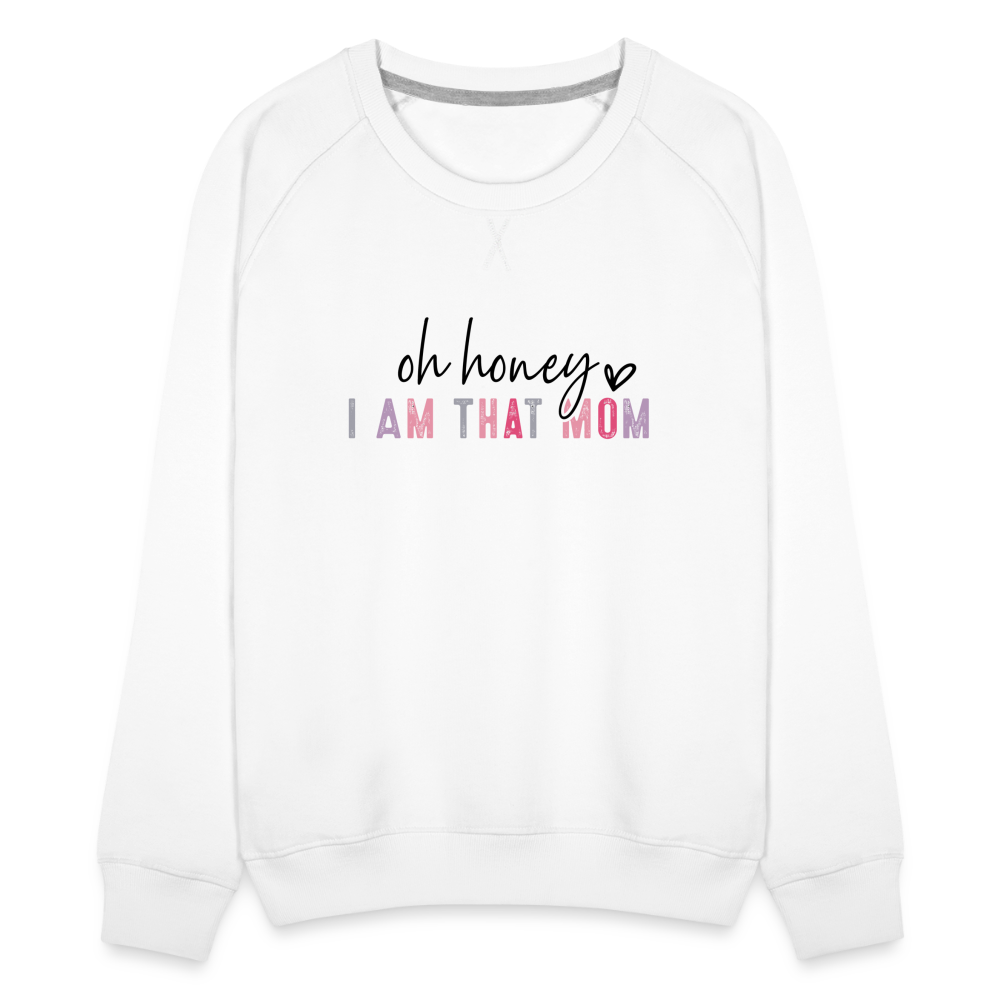 Oh Honey I am that Mom Women’s Premium Sweatshirt - white