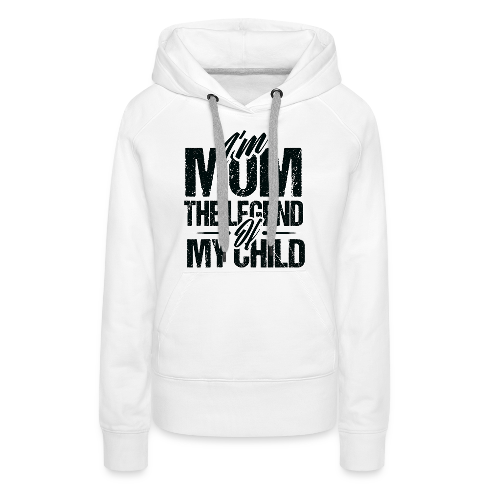 I'm Mom The Legend Of My Child Women’s Premium Hoodie - white