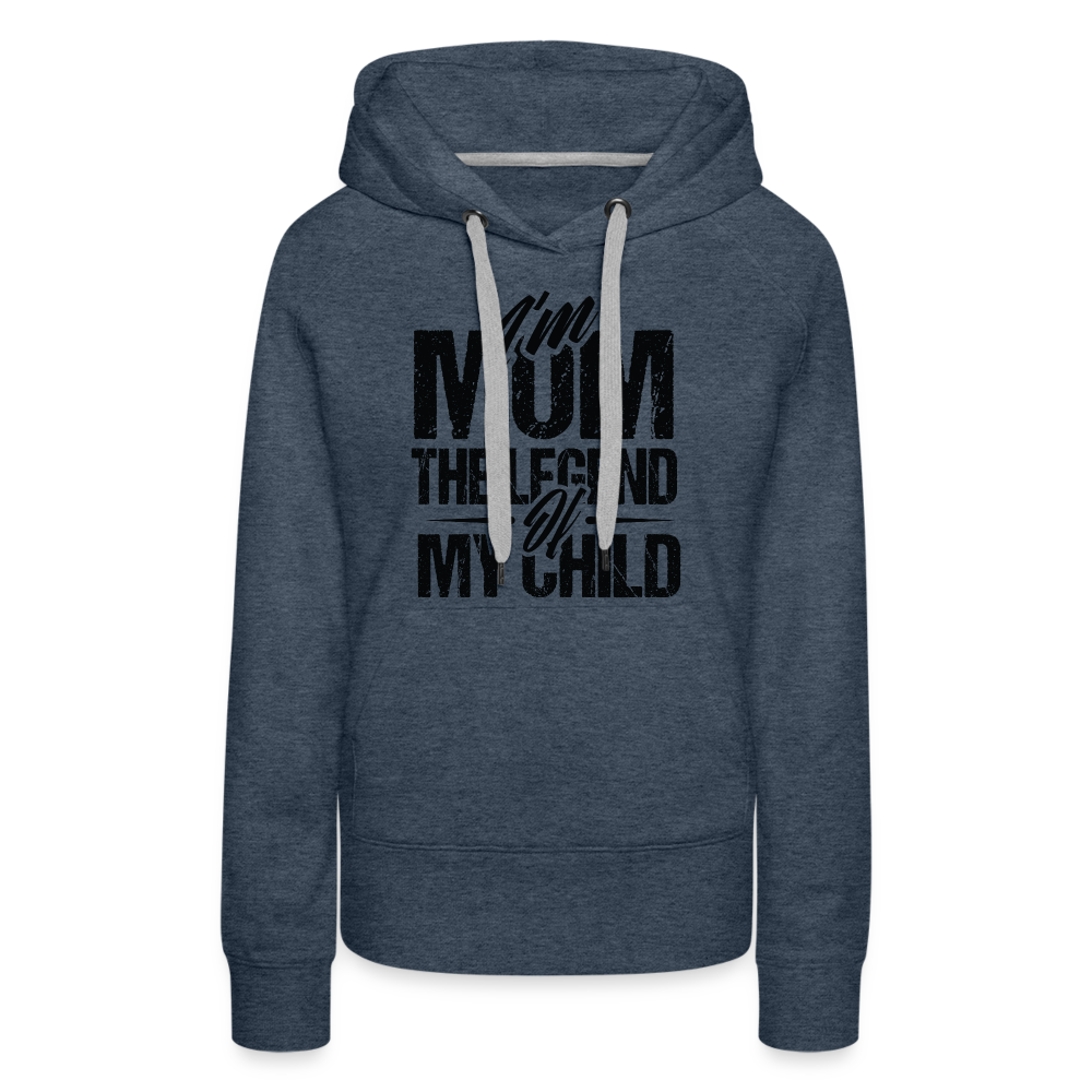 I'm Mom The Legend Of My Child Women’s Premium Hoodie - heather denim