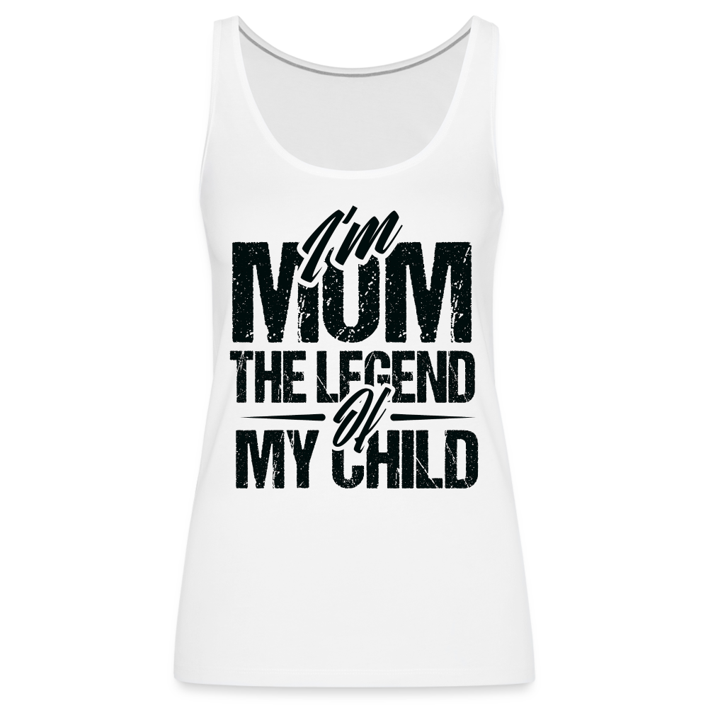 I'm Mom The Legend Of My Child Women’s Premium Tank Top - white