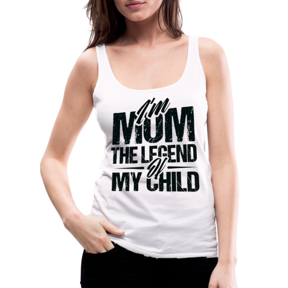 I'm Mom The Legend Of My Child Women’s Premium Tank Top - white