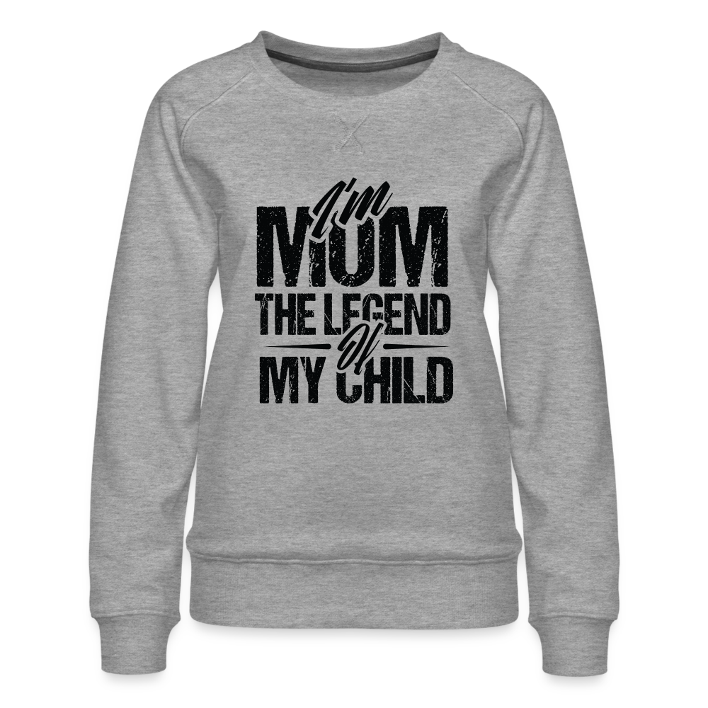 I'm Mom The Legend Of My Child Women’s Premium Sweatshirt Color: heather grey