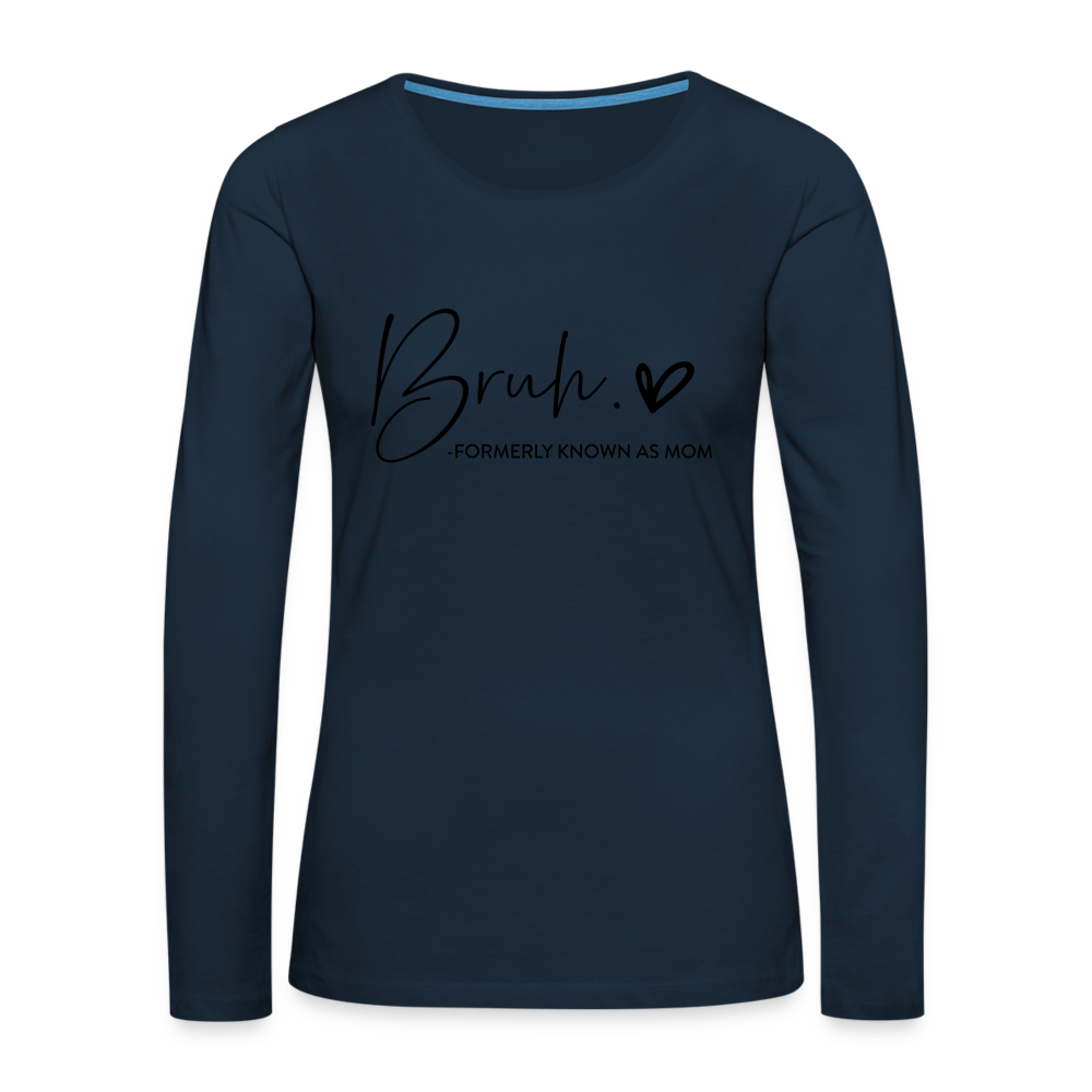 Bruh Formerly known as Mom - Women's Premium Long Sleeve T-Shirt Color: deep navy