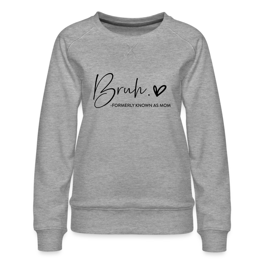 Bruh Formerly known as Mom - Women’s Premium Sweatshirt Color: heather grey