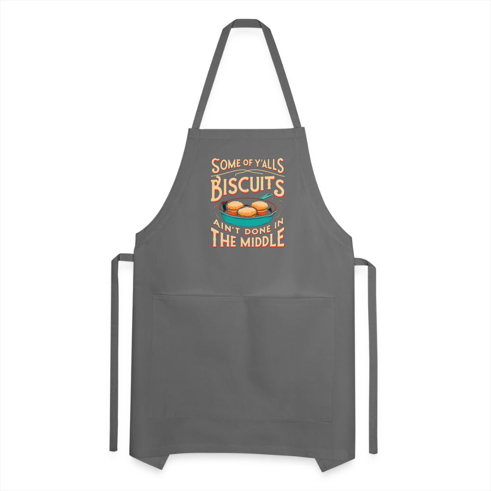 Some of Y'alls Biscuits Ain't Done in the Middle - Adjustable Apron Color: charcoal