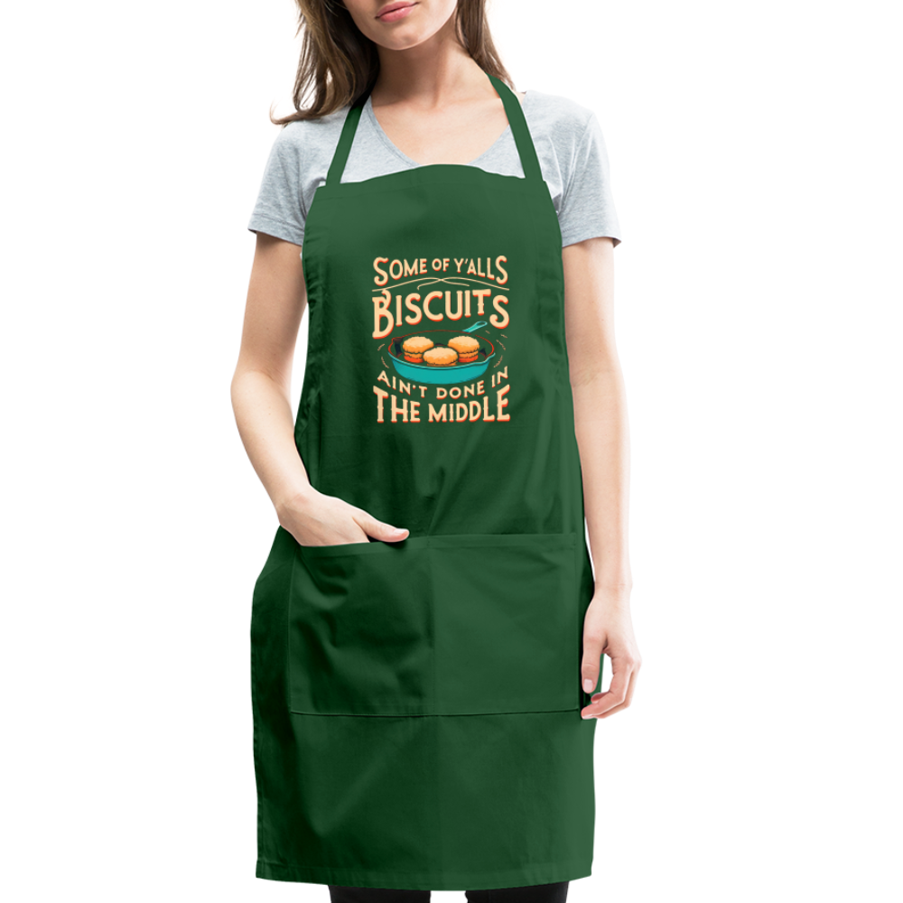 Some of Y'alls Biscuits Ain't Done in the Middle - Adjustable Apron Color: forest green