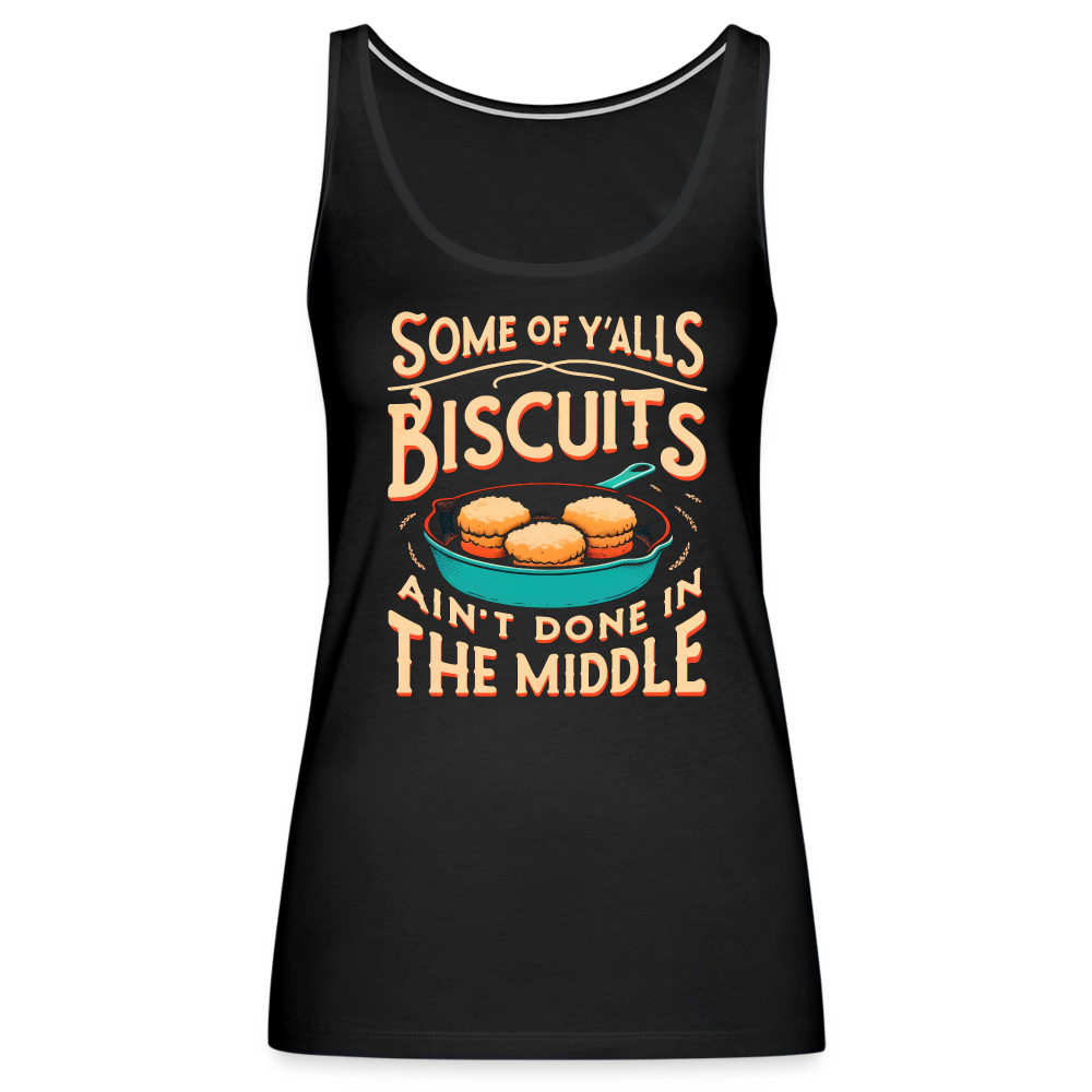 Some of Y'alls Biscuits Ain't Done in the Middle - Women’s Premium Tank Top - black
