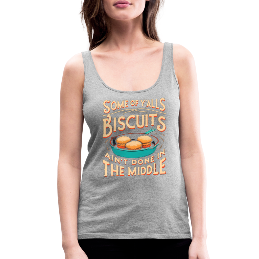 Some of Y'alls Biscuits Ain't Done in the Middle - Women’s Premium Tank Top - heather gray