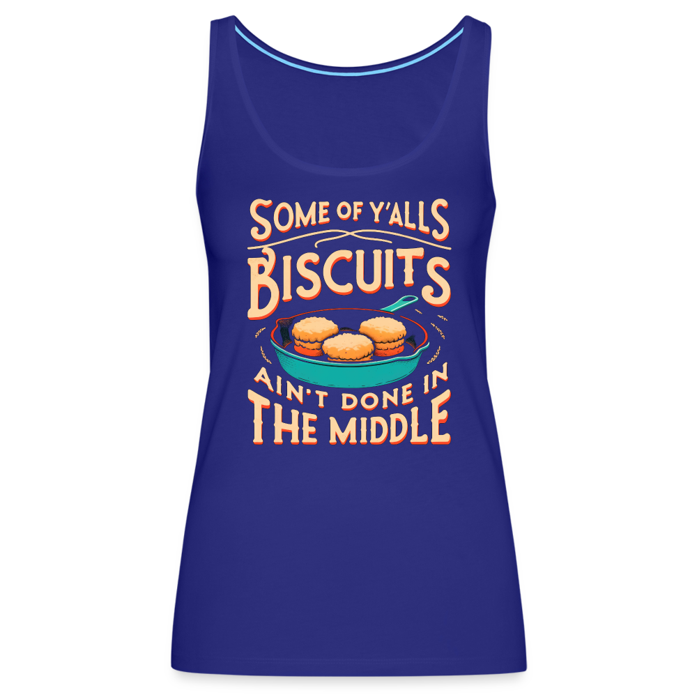 Some of Y'alls Biscuits Ain't Done in the Middle - Women’s Premium Tank Top - royal blue