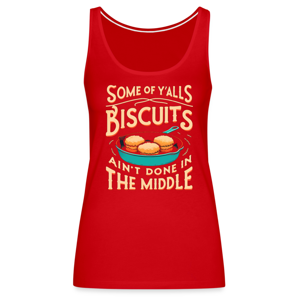 Some of Y'alls Biscuits Ain't Done in the Middle - Women’s Premium Tank Top - red