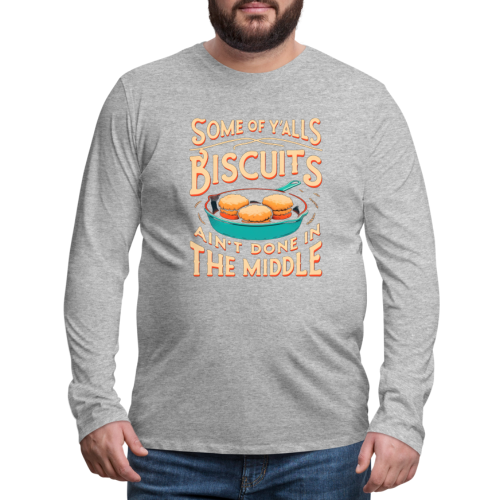 Some of Y'alls Biscuits Ain't Done in the Middle - Men's Premium Long Sleeve T-Shirt Color: black