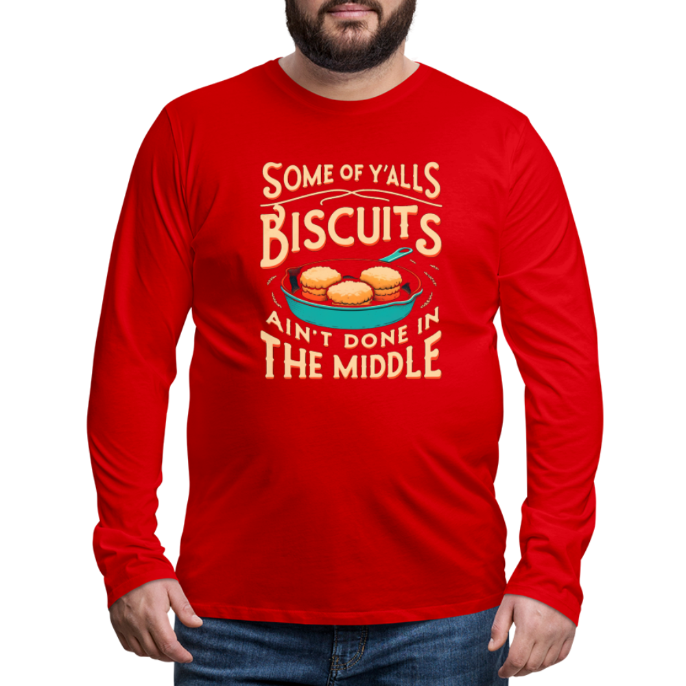 Some of Y'alls Biscuits Ain't Done in the Middle - Men's Premium Long Sleeve T-Shirt Color: black