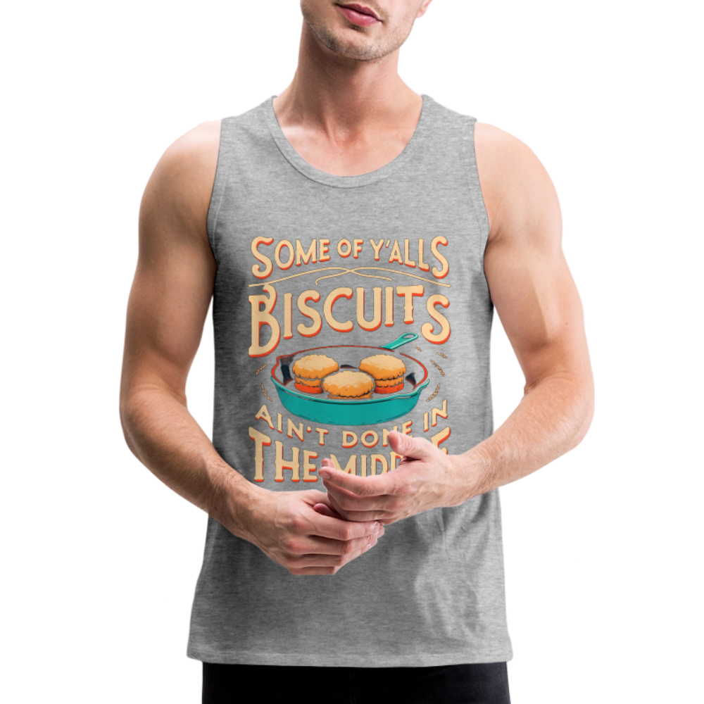Some of Y'alls Biscuits Ain't Done in the Middle - Men’s Premium Tank Top Color: charcoal grey