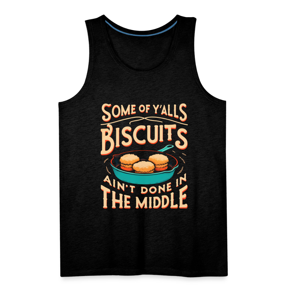 Some of Y'alls Biscuits Ain't Done in the Middle - Men’s Premium Tank Top Color: charcoal grey