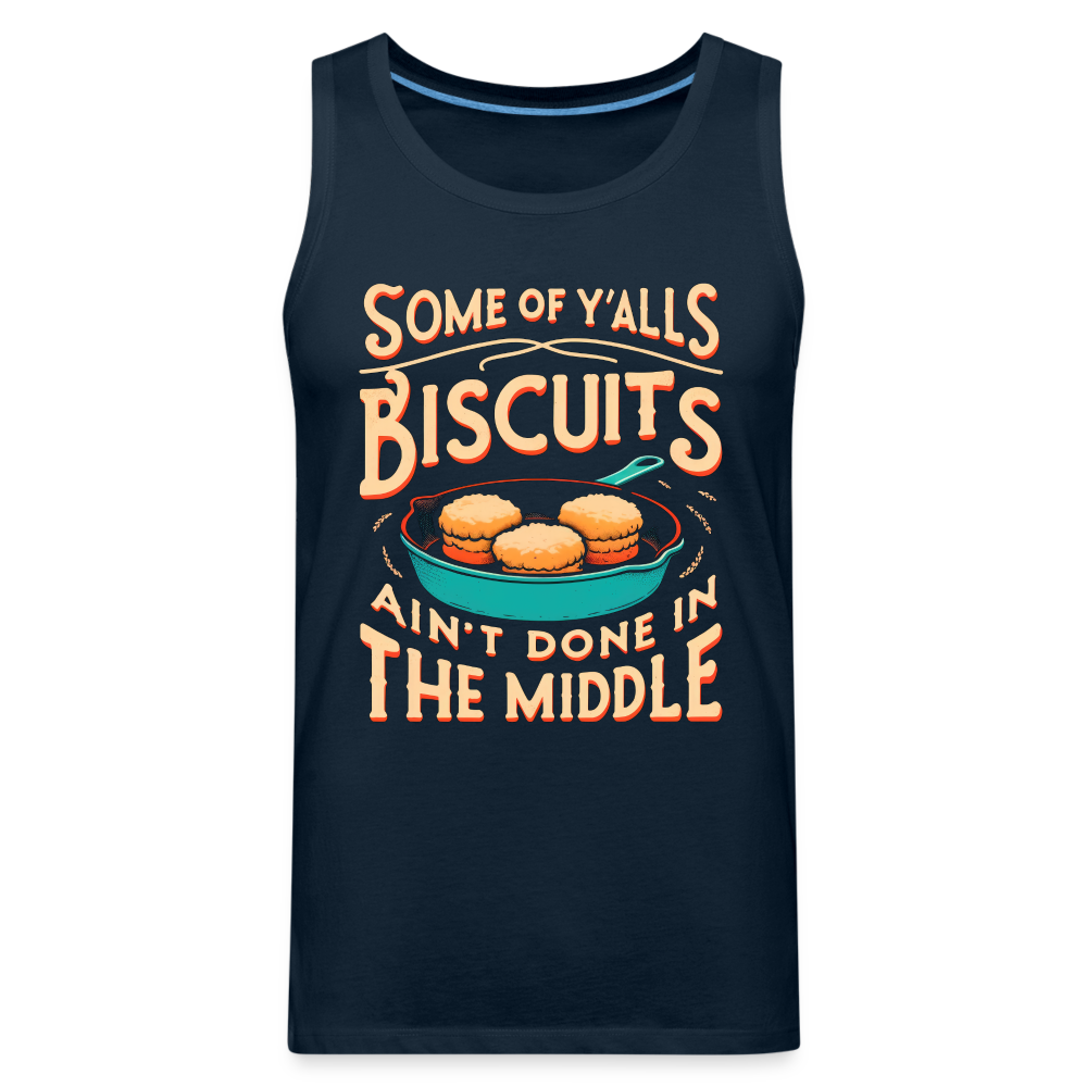 Some of Y'alls Biscuits Ain't Done in the Middle - Men’s Premium Tank Top Color: deep navy