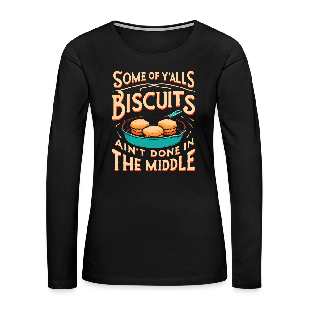 Some of Y'alls Biscuits Ain't Done in the Middle - Women's Premium Long Sleeve T-Shirt Color: deep navy