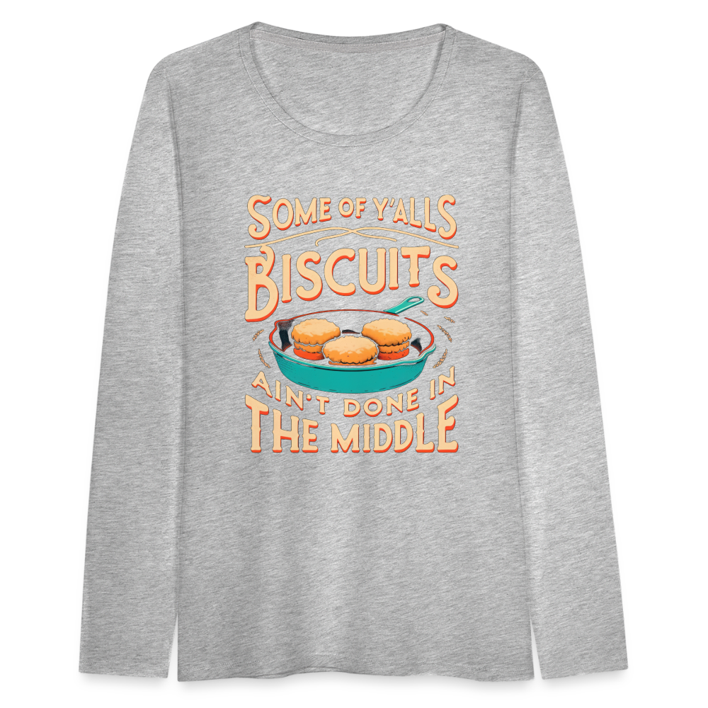 Some of Y'alls Biscuits Ain't Done in the Middle - Women's Premium Long Sleeve T-Shirt Color: deep navy