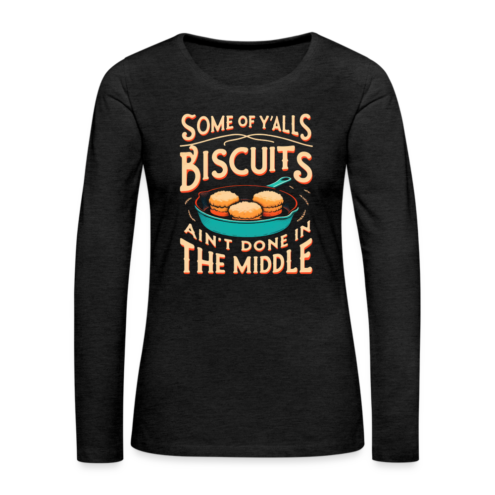 Some of Y'alls Biscuits Ain't Done in the Middle - Women's Premium Long Sleeve T-Shirt Color: deep navy