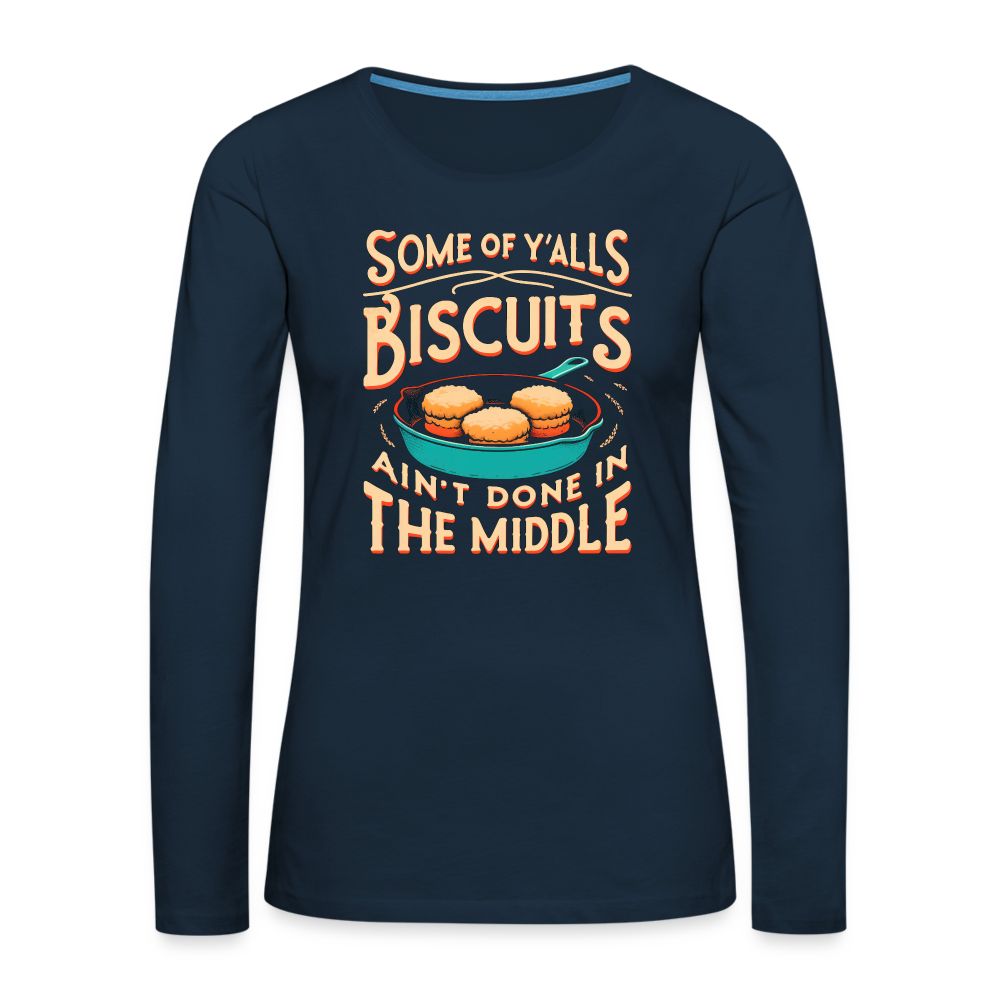 Some of Y'alls Biscuits Ain't Done in the Middle - Women's Premium Long Sleeve T-Shirt Color: deep navy