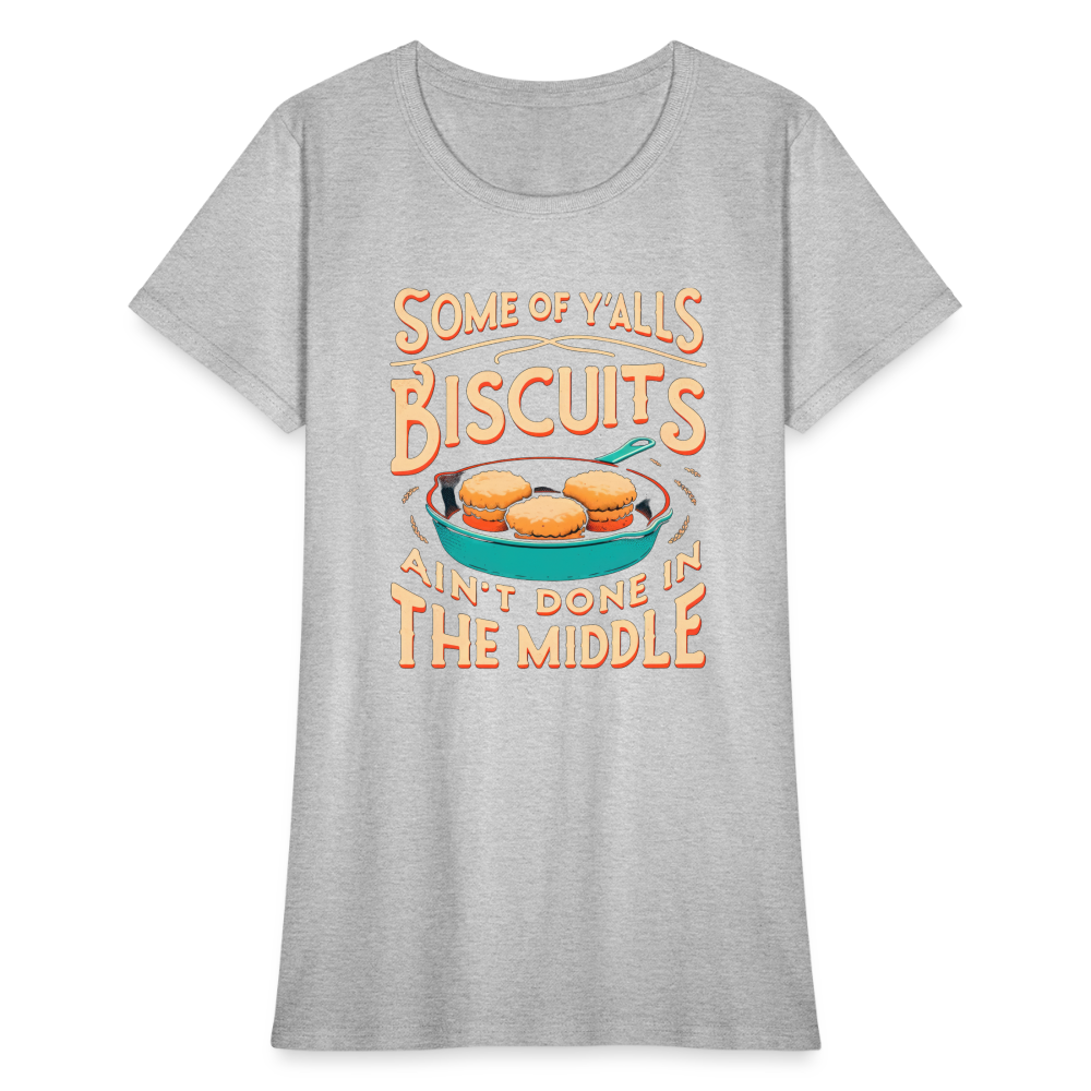 Some of Y'alls Biscuits Ain't Done in the Middle - Women's T-Shirt Color: heather black