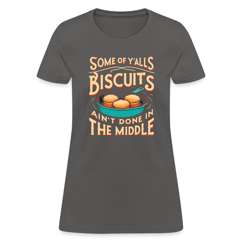 Some of Y'alls Biscuits Ain't Done in the Middle - Women's T-Shirt Color: heather black