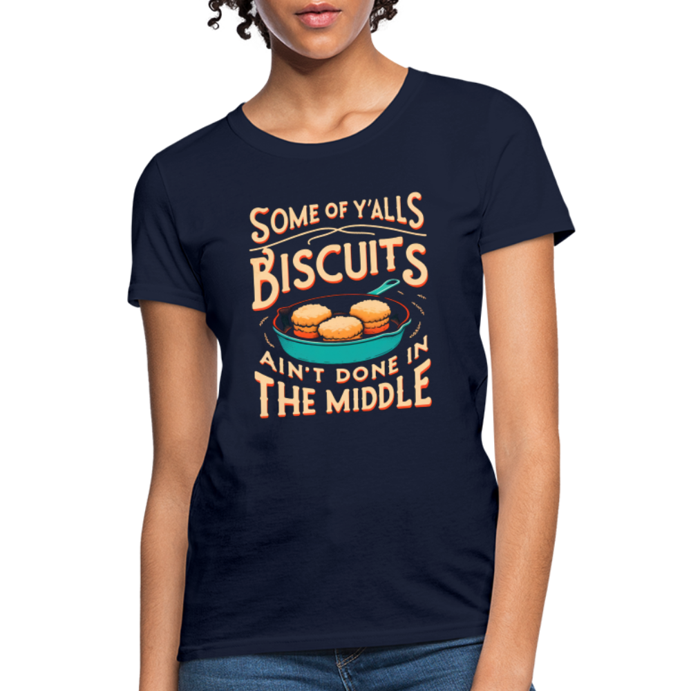 Some of Y'alls Biscuits Ain't Done in the Middle - Women's T-Shirt Color: navy