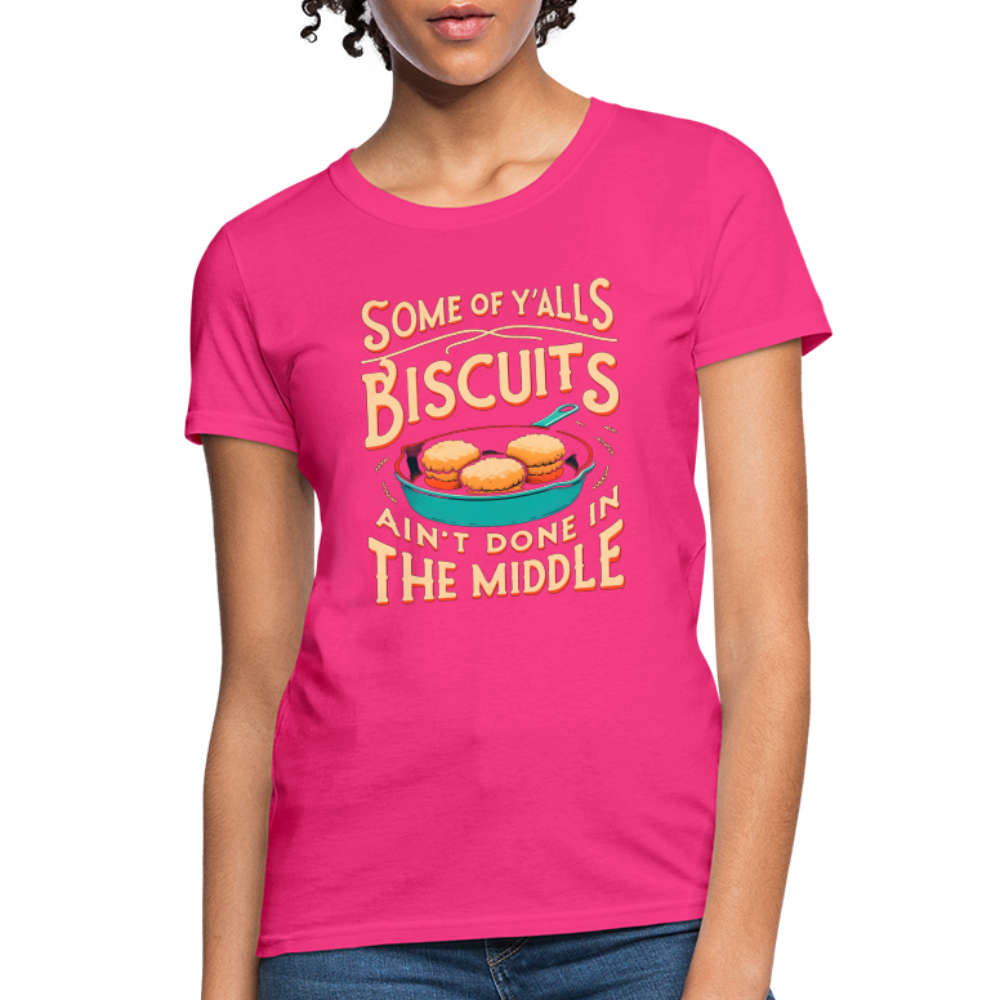 Some of Y'alls Biscuits Ain't Done in the Middle - Women's T-Shirt Color: fuchsia