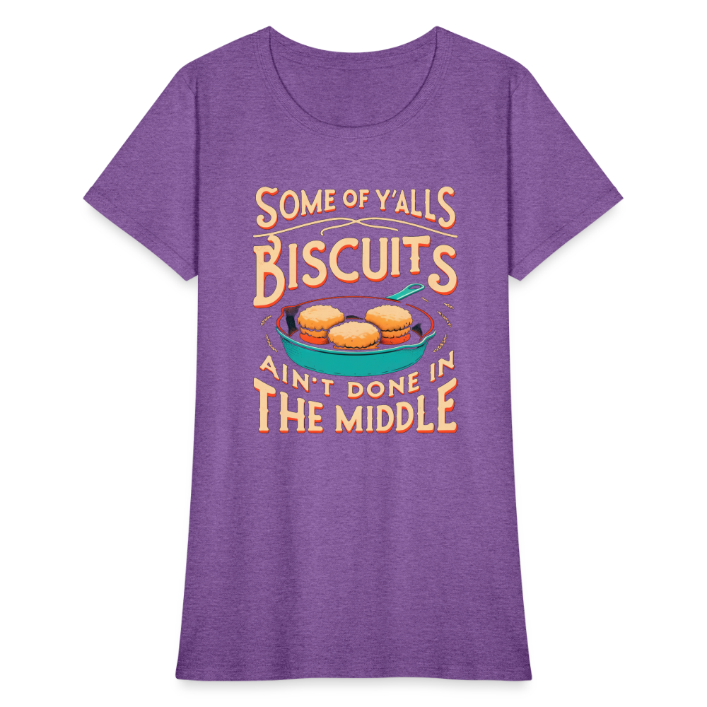Some of Y'alls Biscuits Ain't Done in the Middle - Women's T-Shirt Color: heather black