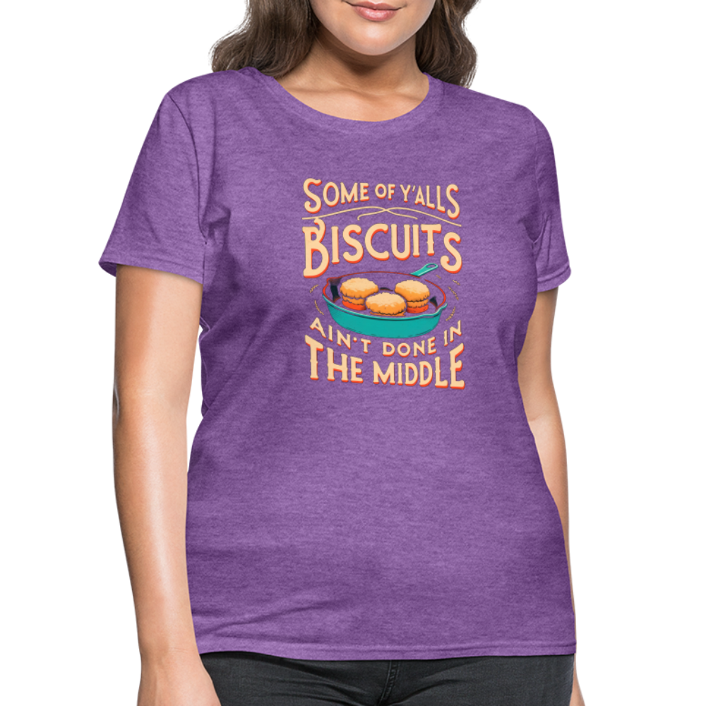 Some of Y'alls Biscuits Ain't Done in the Middle - Women's T-Shirt Color: heather black