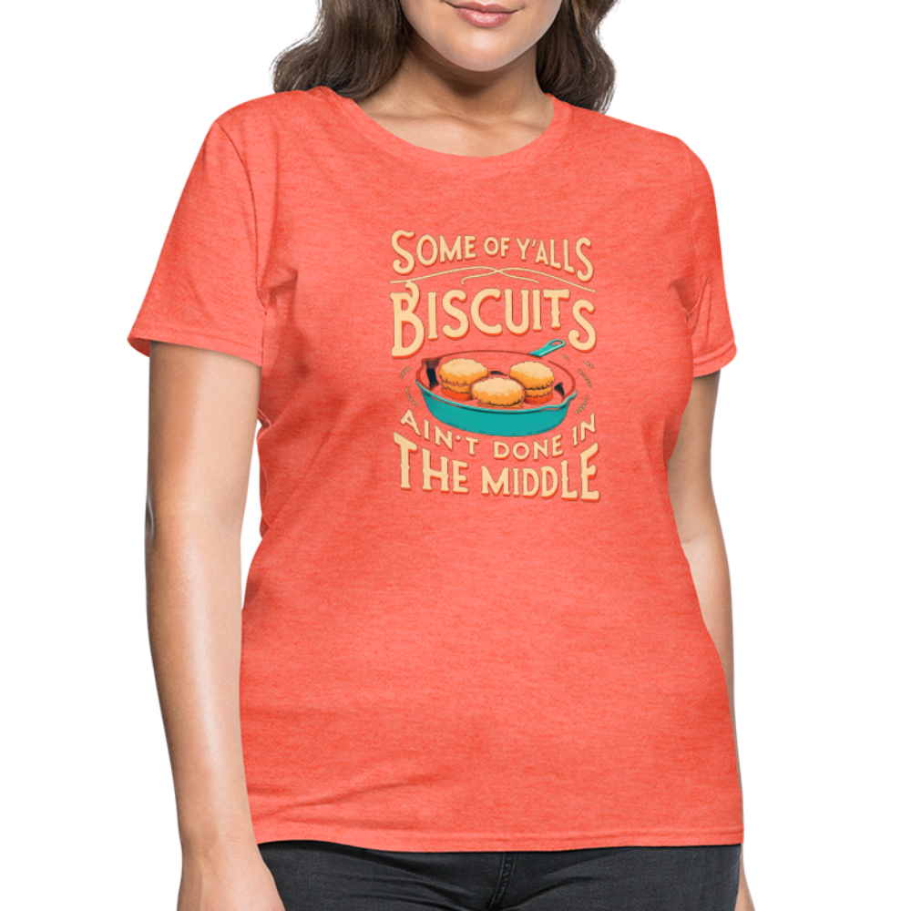 Some of Y'alls Biscuits Ain't Done in the Middle - Women's T-Shirt Color: heather black