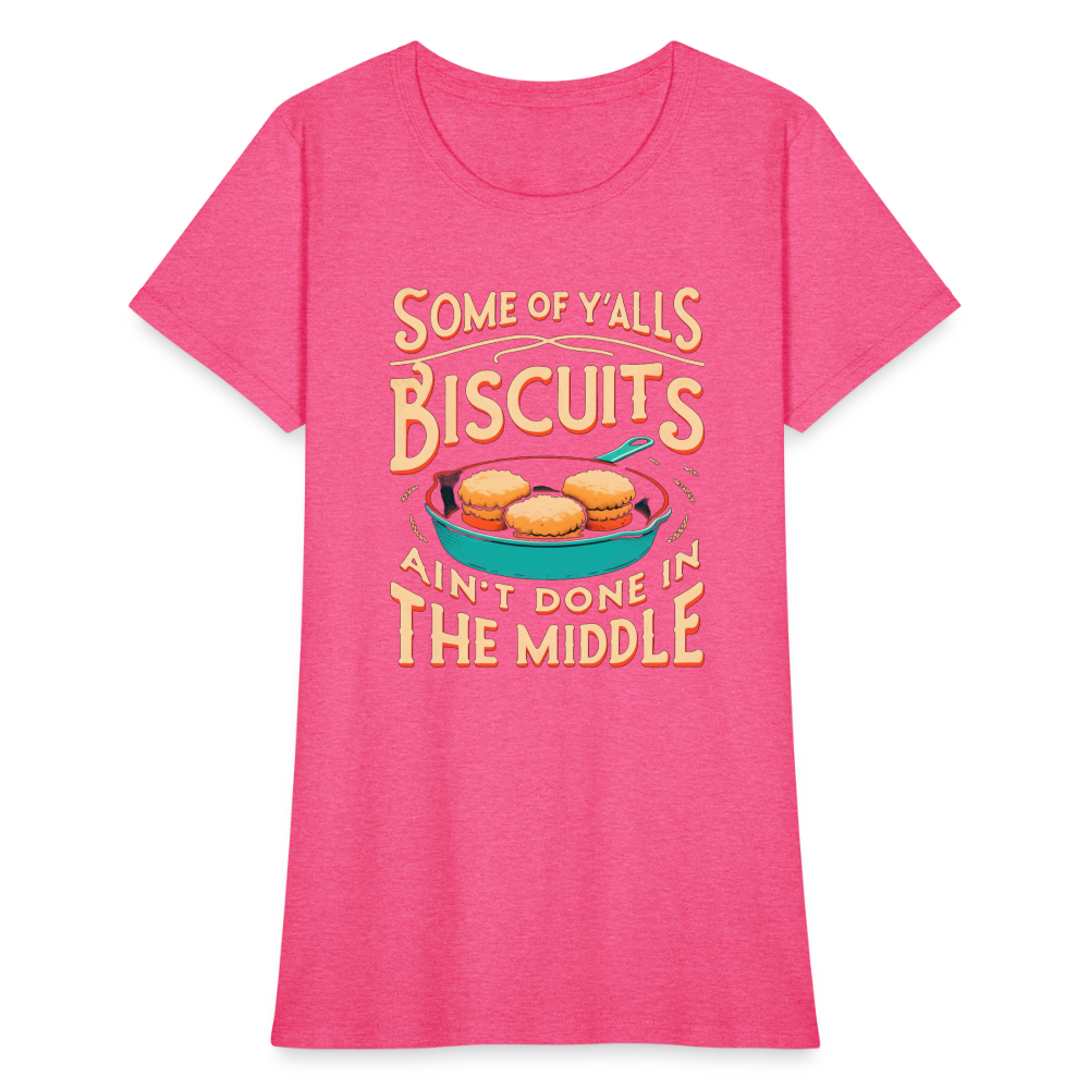 Some of Y'alls Biscuits Ain't Done in the Middle - Women's T-Shirt Color: heather black