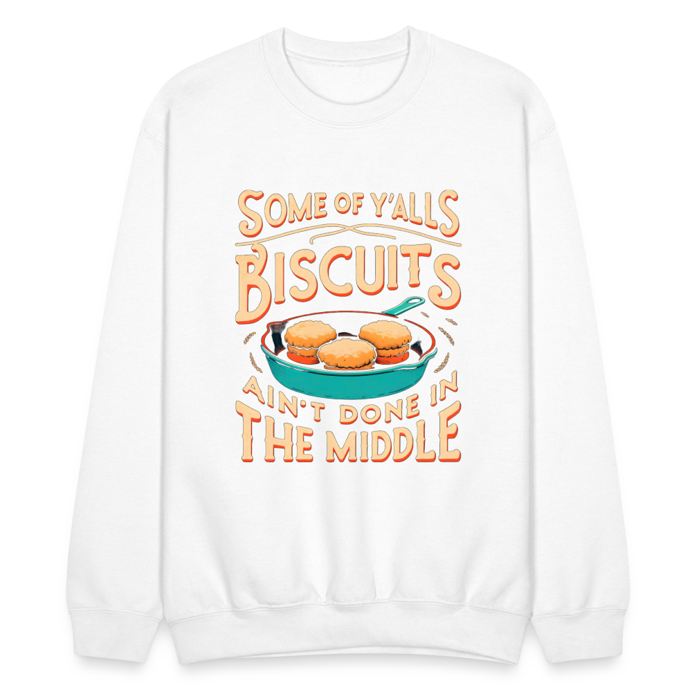 Some of Y'alls Biscuits Ain't Done in the Middle - Sweatshirt Color: white