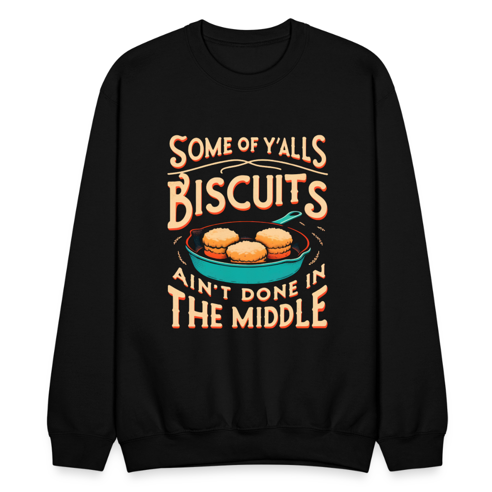 Some of Y'alls Biscuits Ain't Done in the Middle - Sweatshirt Color: black