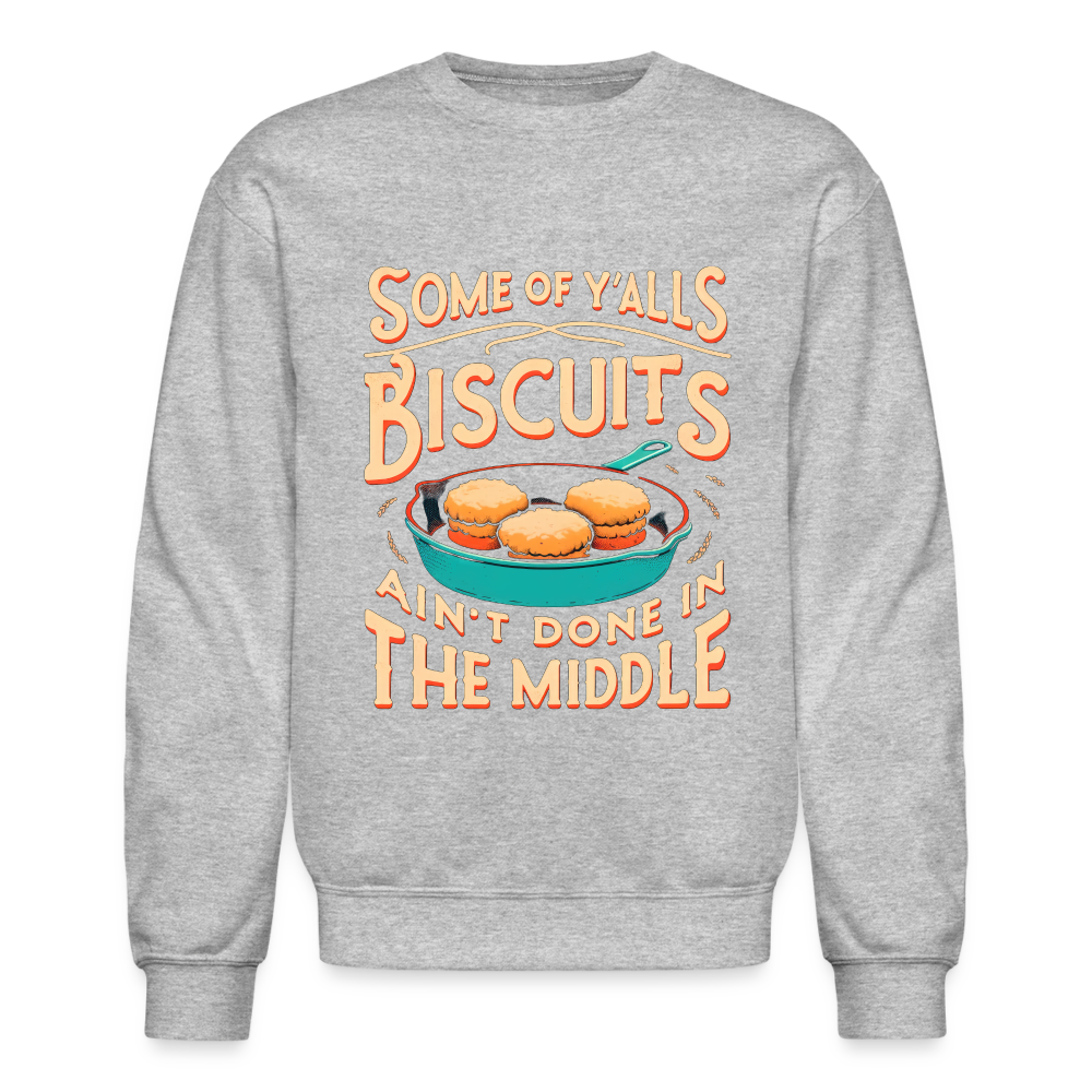 Some of Y'alls Biscuits Ain't Done in the Middle - Sweatshirt Color: heather gray