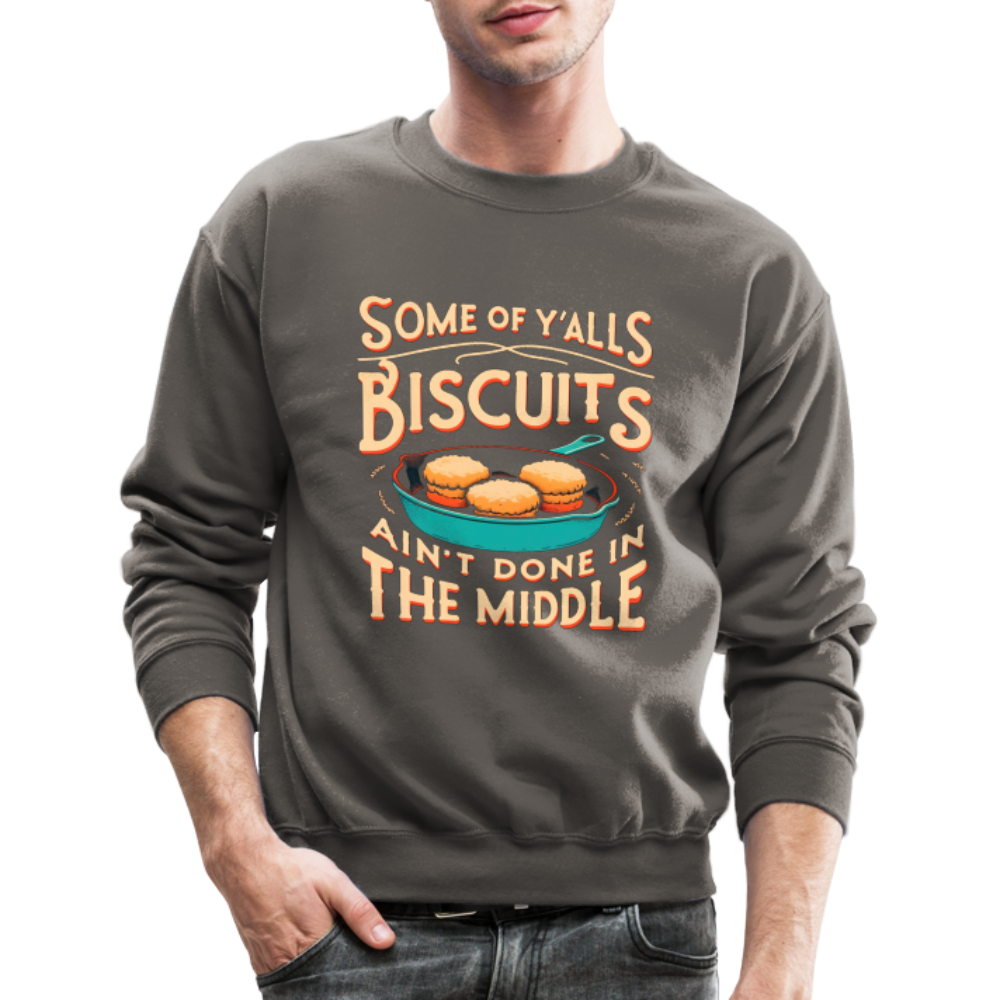 Some of Y'alls Biscuits Ain't Done in the Middle - Sweatshirt Color: asphalt gray