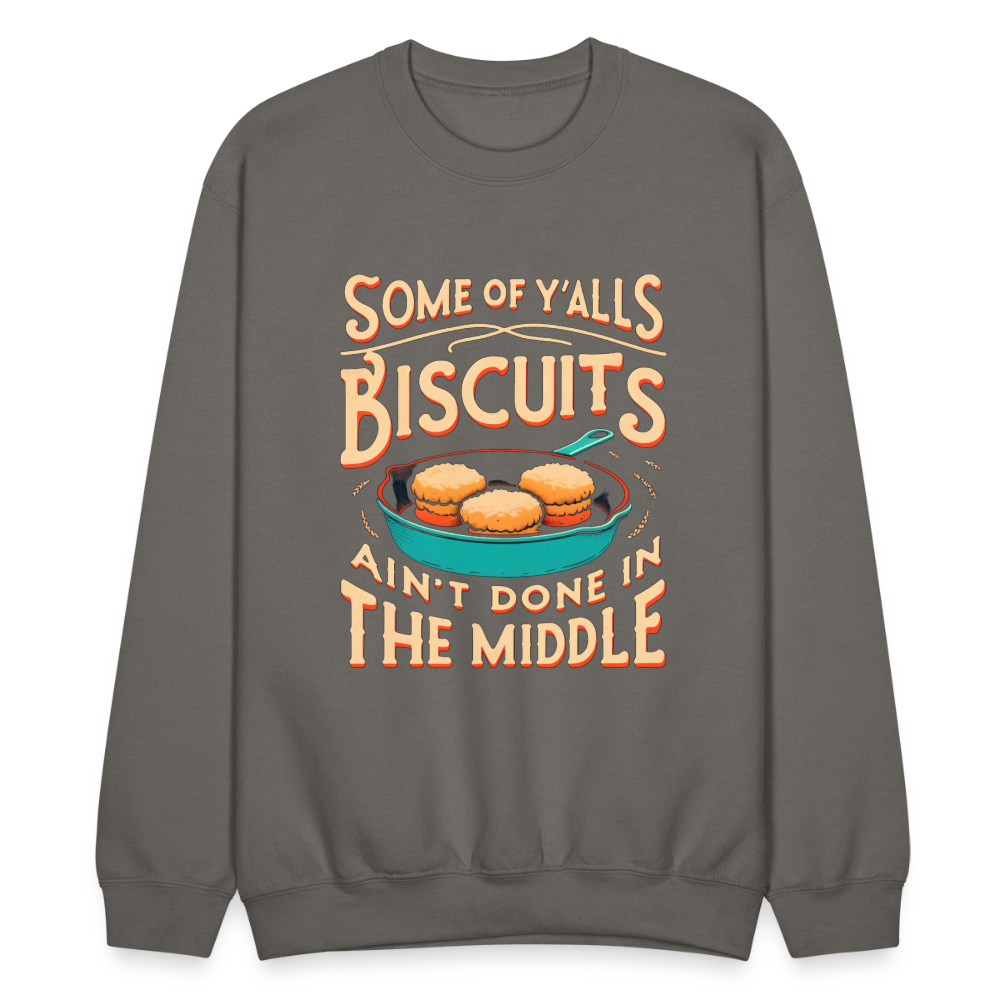 Some of Y'alls Biscuits Ain't Done in the Middle - Sweatshirt Color: black