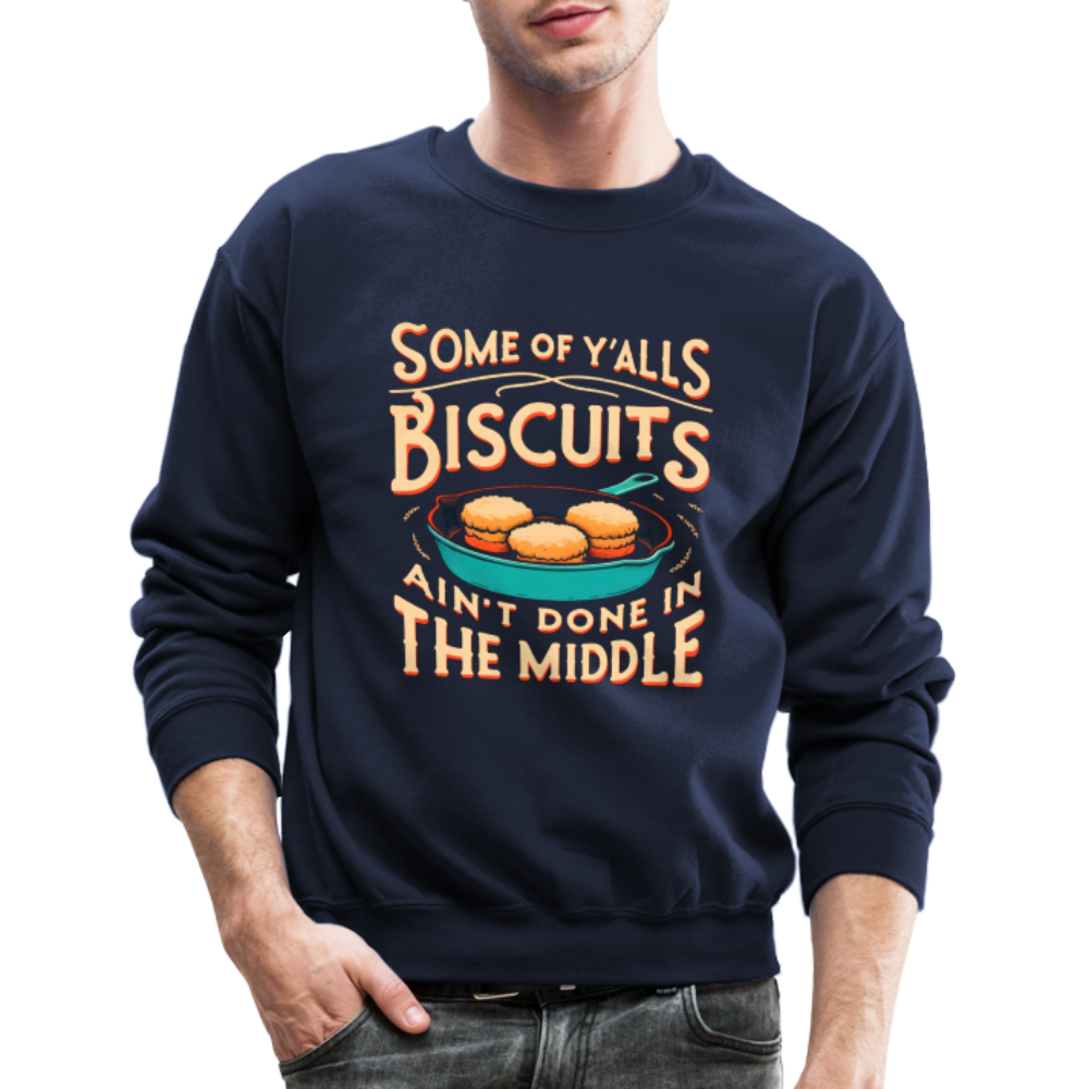 Some of Y'alls Biscuits Ain't Done in the Middle - Sweatshirt Color: navy