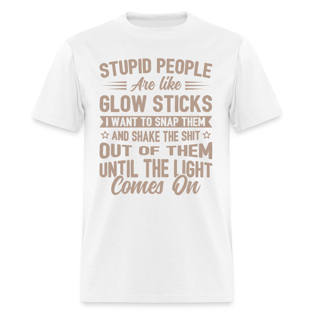 Stupid People are like Glow Sticks T-Shirt Color: white