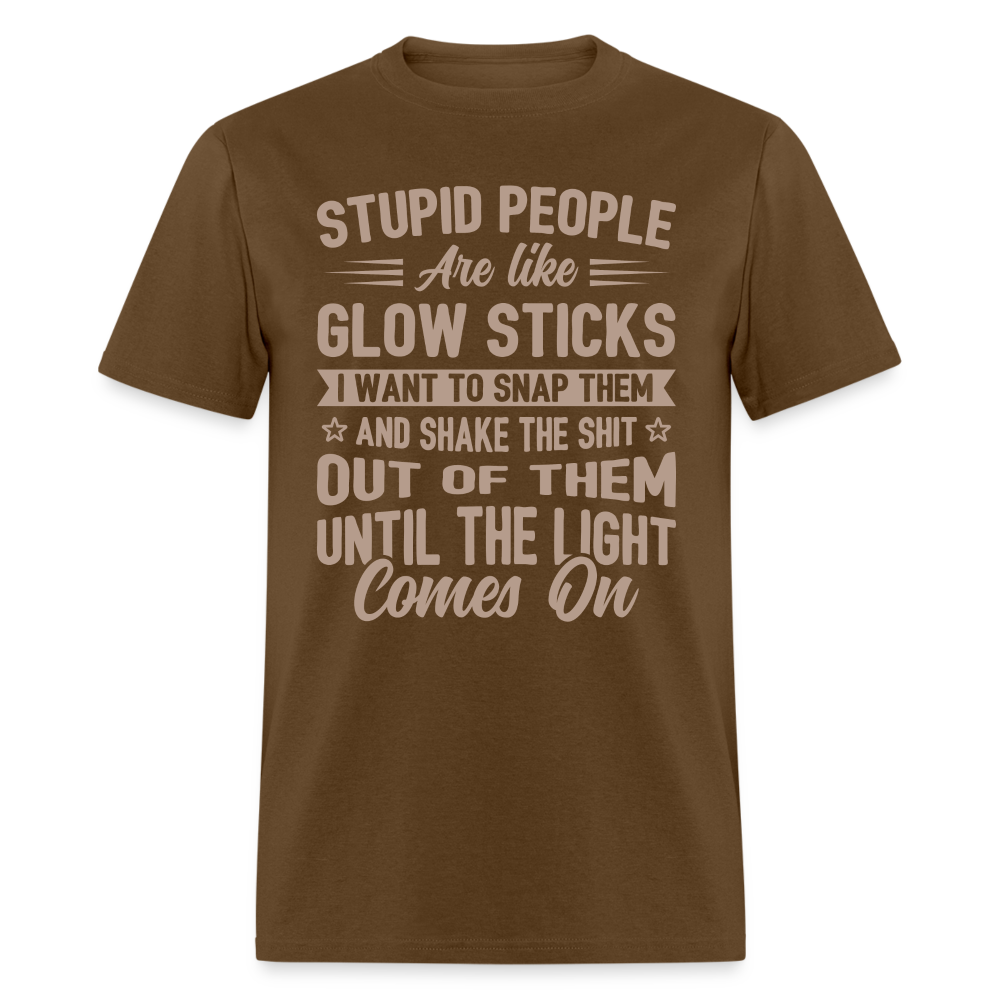 Stupid People are like Glow Sticks T-Shirt Color: brown