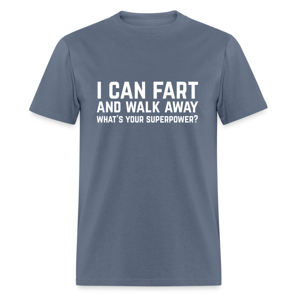 I Can Fart and Walk Away What's Your Superpower T-Shirt - denim