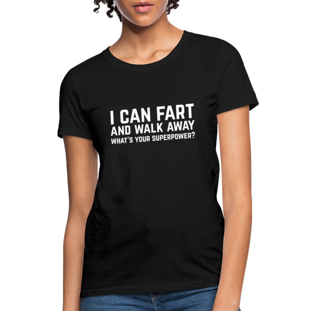 I Can Fart and Walk Away What's Your Superpower Women's T-Shirt Color: black