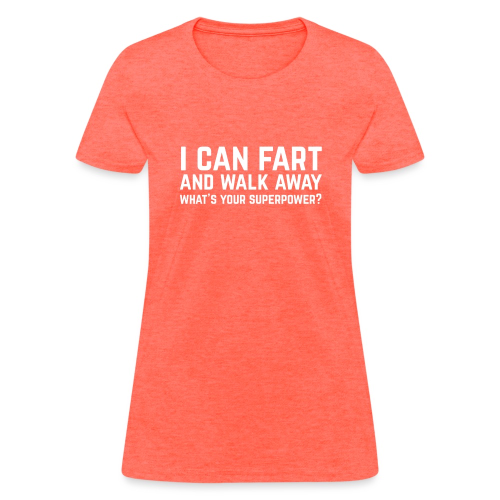 I Can Fart and Walk Away What's Your Superpower Women's T-Shirt Color: heather coral
