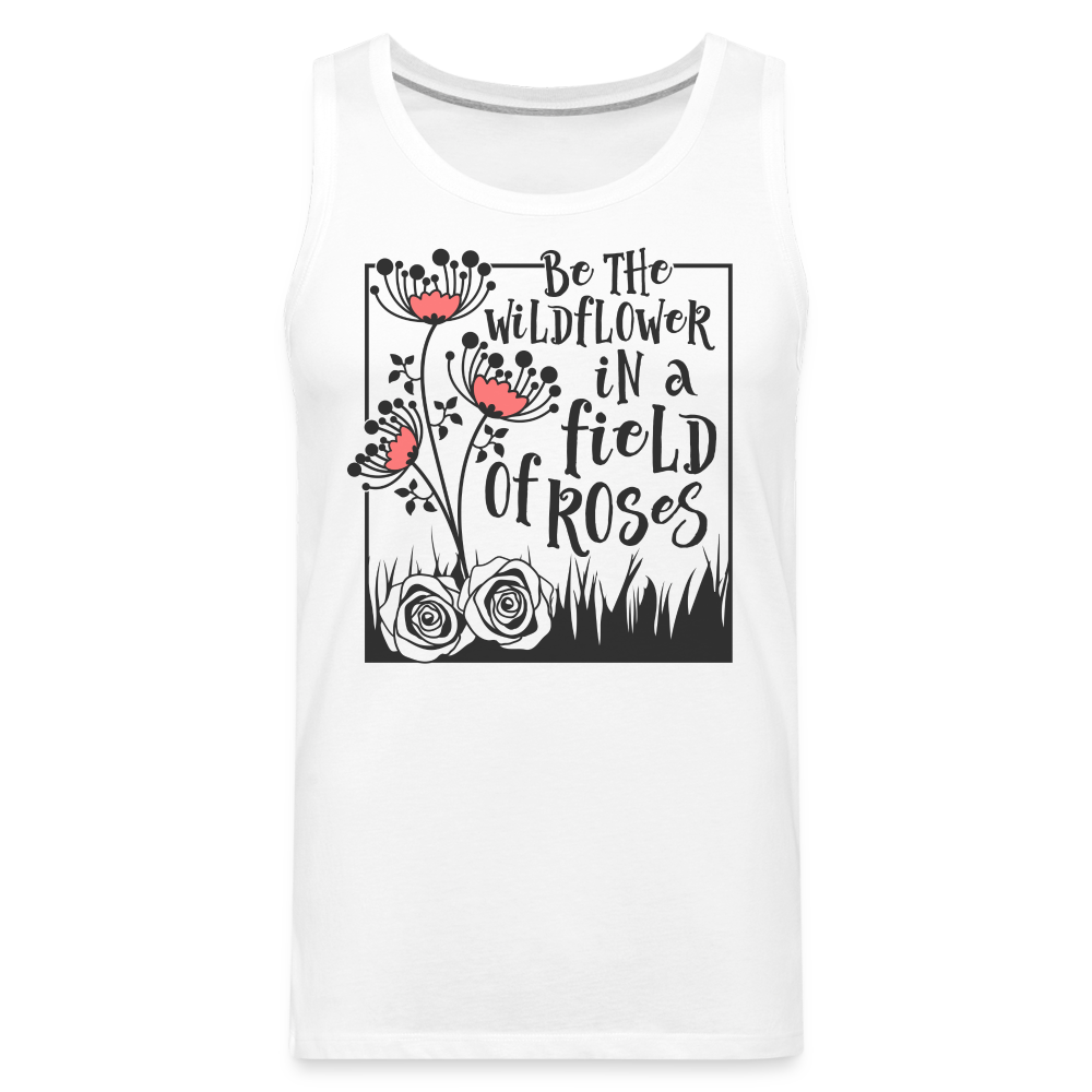 Be The Wildflower In A Field of Roses Men’s Premium Tank Top Color: white