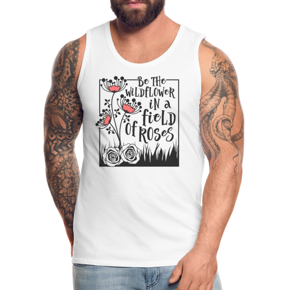 Be The Wildflower In A Field of Roses Men’s Premium Tank Top Color: white